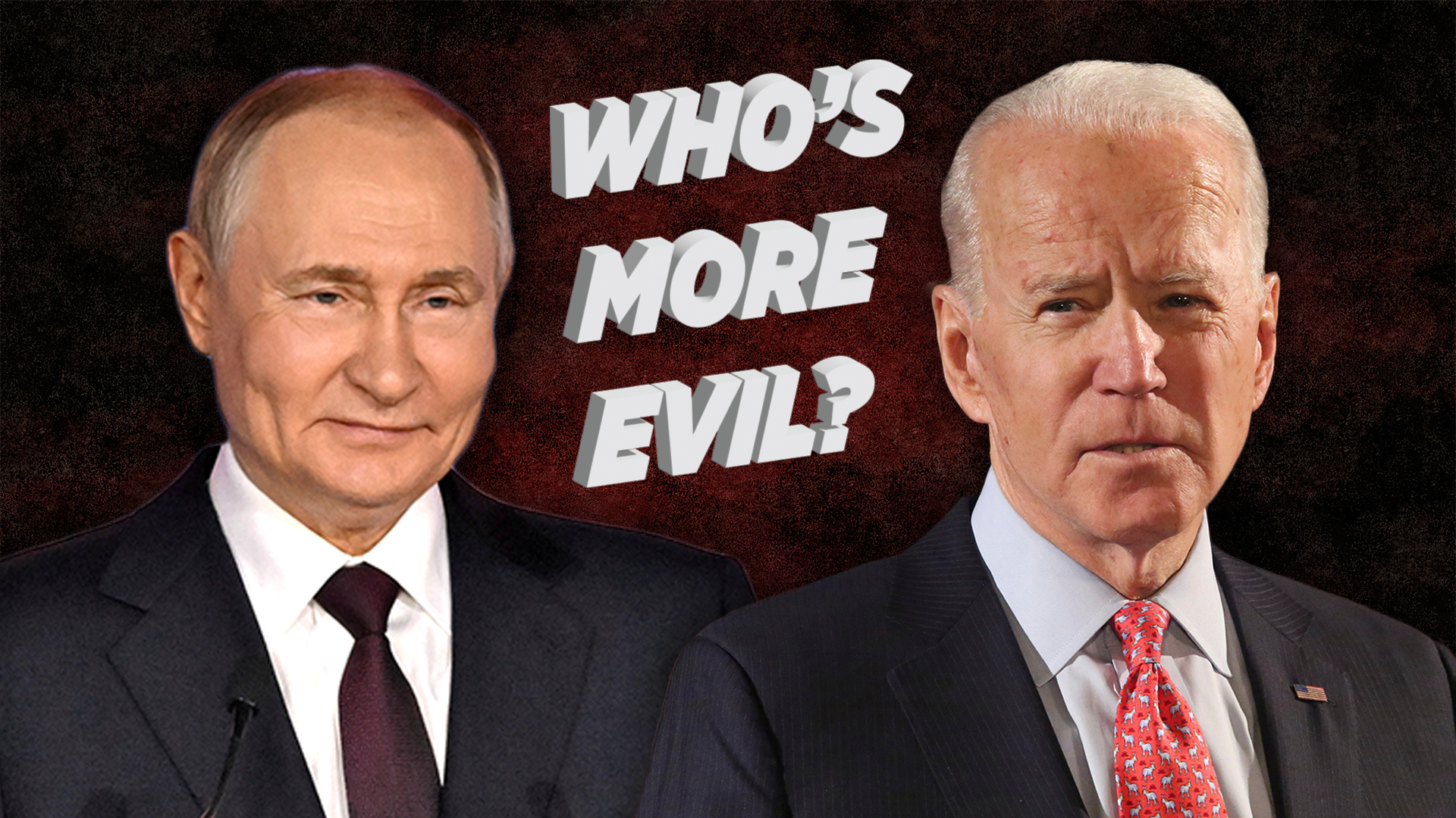Whos More Evil: Biden or Putin?