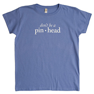 Don't Be a Pinhead
Women's T-Shirt