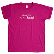 Don't Be a Pinhead
Women's T-Shirt