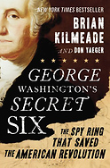 George Washington's Secret Six: The Spy Ring That Saved the American Revolution