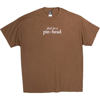 Don't Be a Pinhead
T-Shirt