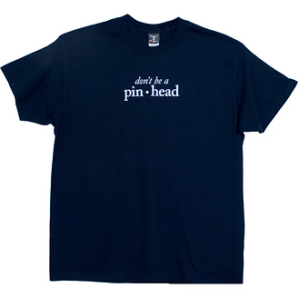 Don't Be a Pinhead
T-Shirt