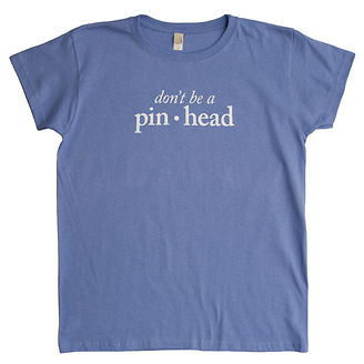Don't Be a Pinhead
Women's T-Shirt