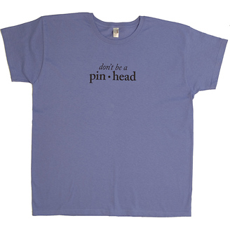 Don't Be a Pinhead
Women's T-Shirt